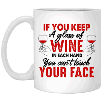 If You Keep A Glass Of Wine In Each Hand You Can't Touch Your Face Ceramic Coffee Mug - Color Changing Mug, White, 11 oz. White Mug