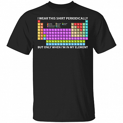 I Wear This Shirt Periodically But Only When I'm in My Element T-Shirt