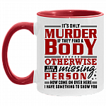 It's Only Murder If They Find A Body Otherwise It Is Just A Missing Person Funny Accent Mug - Coffee Mug, White/Red, 11 oz. Accent Mug