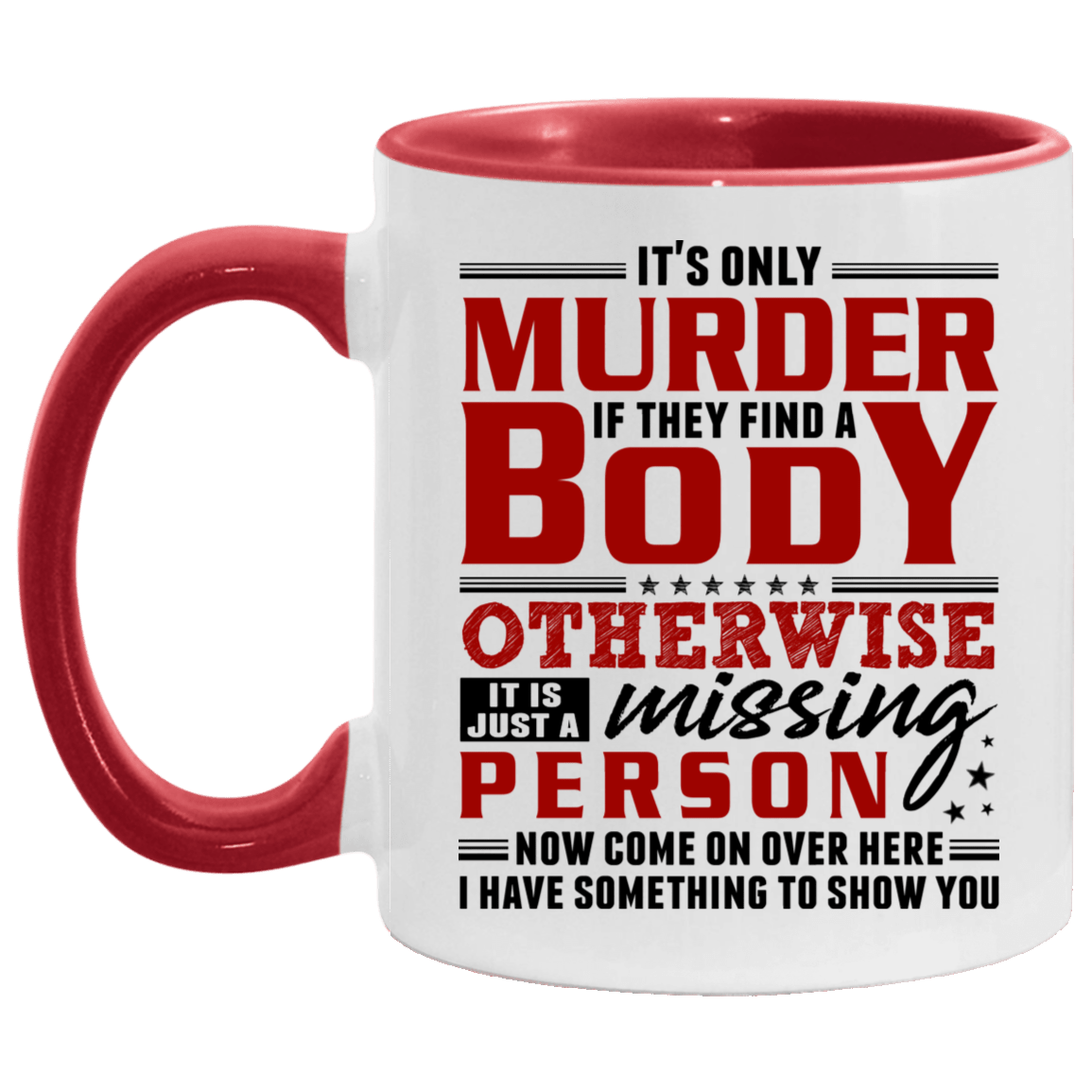 It's Only Murder If They Find A Body Otherwise It Is Just A Missing Person Funny Accent Mug - Coffee Mug, White/Red, 11 oz. Accent Mug