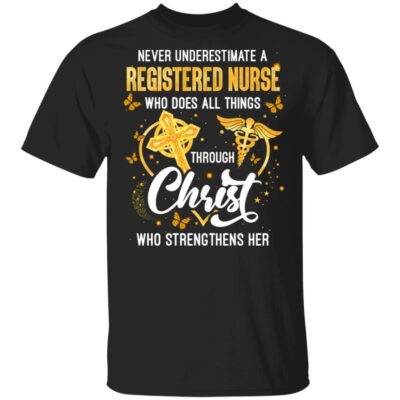 Never Underestimate A Registered Nurse Who Does All Things Through Christ Who Strengthens Her T-Shirt