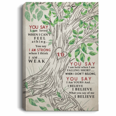 You Say I Am Loved When I Cant Feel A Thing You Say I Am Strong When I Think I Am Weak Framed Canvas - Unframed Poster