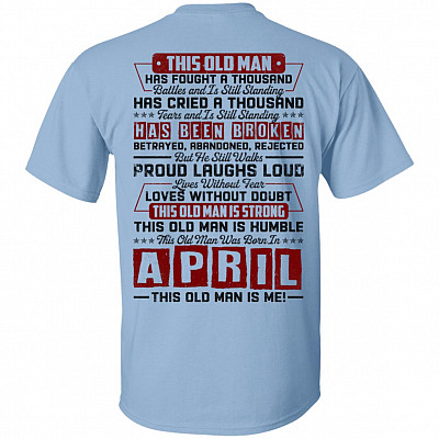 This Old April Man Has Fought a Thousand Battles and Is Still Standing Print on Back T-Shirt