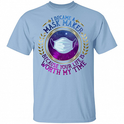 Seamstress I Became A Mask Maker Because Your Life Is Worth My Time T-shirt
