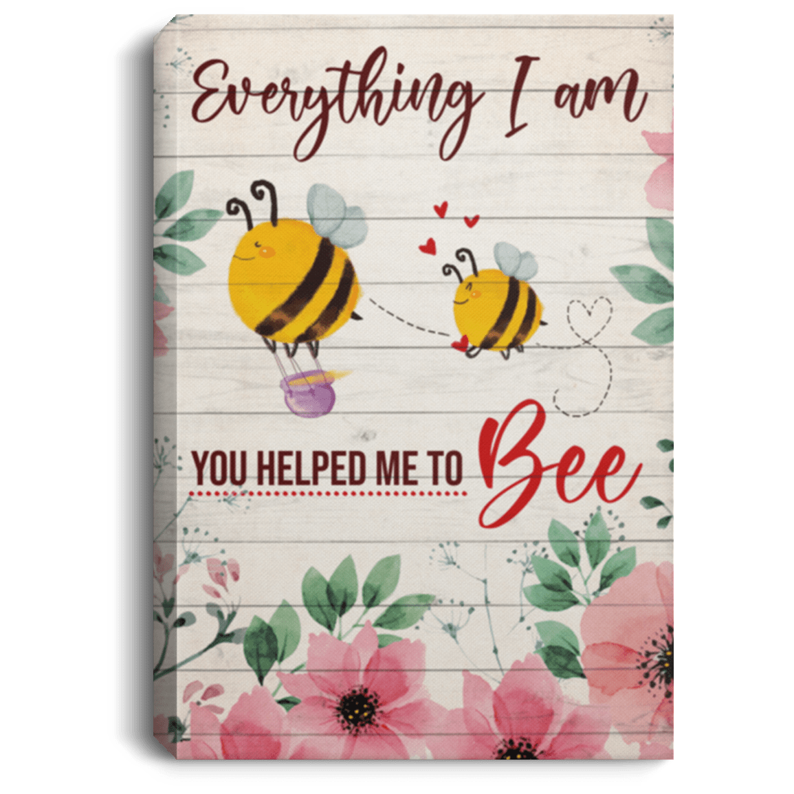 Everything I Am You Helped Me To Be Bee Framed Canvas Unframed Poster - To My Mom Mother Day Saying Wall Art, White, 0.75'' Framed Canvas