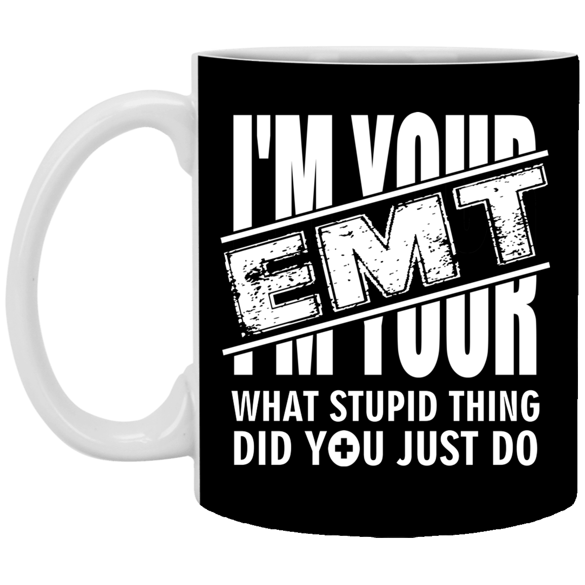 I'm Your EMT - What Stupid Thing Did You Just Do Ceramic Coffee Mug - Water Bottle, Black, 11 oz. White Mug