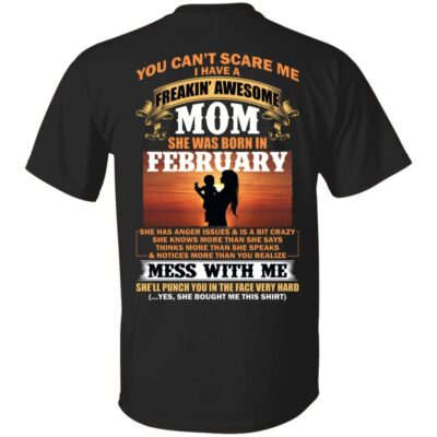 You Can't Scare Me I Have A Freakin Awesome Mom Born in February She Has Anger Issue and is A Bit Crazy Print On Back T-Shirt
