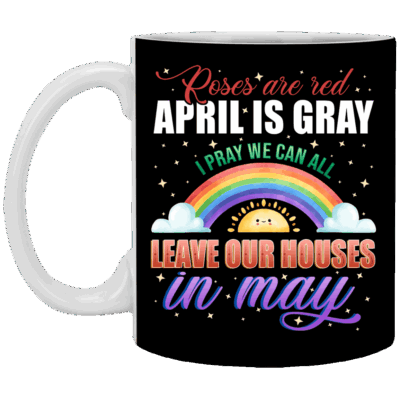 April Is Gray I Pray We Can Leave Our Houses In May Ceramic Coffee Mug - Water Bottle - Color Changing Mug