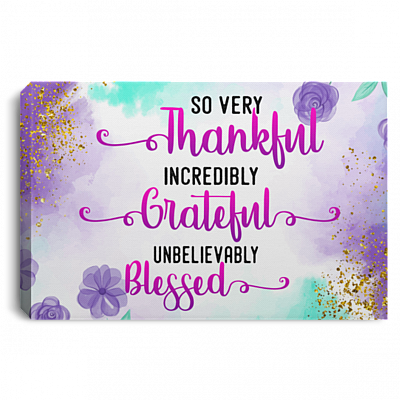 So Very Thankful Incredibly Grateful Unbelievably Blessed - Family Wall Decor Framed Canvas Prints - Unframed Poster