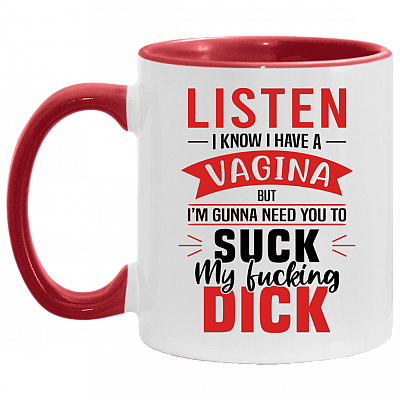 Listen I Know I Have A Vagina But I'm Gun-na Need You To Suck My Fucking Dick Funny Accent Mug - Coffee Mug