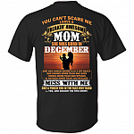 You Can't Scare Me I Have A Freakin Awesome Mom Born in December She Has Anger Issue and is A Bit Crazy Print On Back T-Shirt