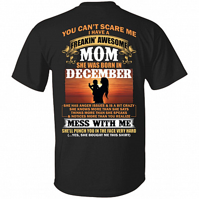 You Can't Scare Me I Have A Freakin Awesome Mom Born in December She Has Anger Issue and is A Bit Crazy Print On Back T-Shirt