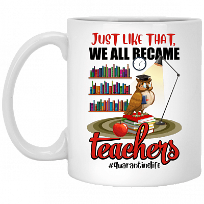 Just Like That - We all become teacher - Quarantinelife Ceramic Coffee Mug - Water Bottle