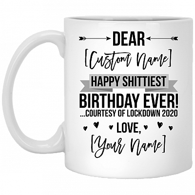 Personalized Happy Shittiest Birthday Ever Courtesy of Lockdown 2020 Ceramic Coffee Mug - Quarantine Birthday Gift, White, 11 oz. White Mug