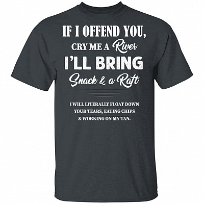 Alternative view of If I Offend You Cry Me A River I'll Bring Snack and A Raft T-Shirt