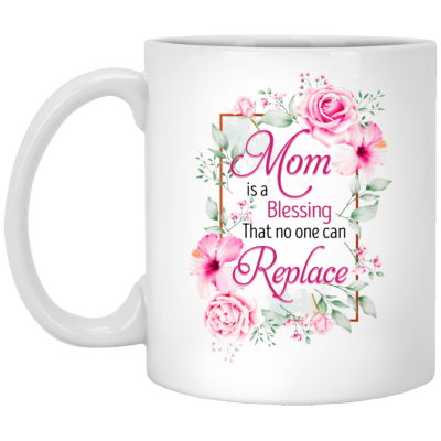 Mom Is A Blessing That No One Can Replace Ceramic Coffee Mug - Mother Gifts Mug