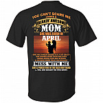 You Can't Scare Me I Have A Freakin Awesome Mom Born in April She Has Anger Issue and is A Bit Crazy Print On Back T-Shirt