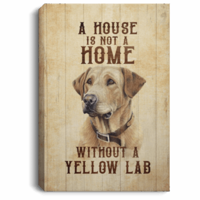 A House Is Not a Home Without a Yellow Lab Labrador Gallery Wrapped Framed Canvas Prints - Unframed Poster