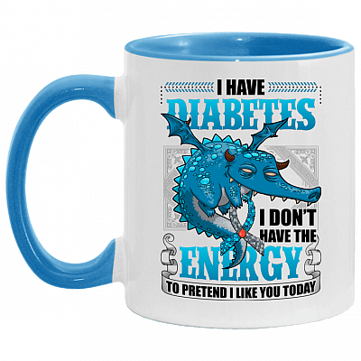 I Have Diabetes I Don't Have The Energy To Pretend I Like You Today Accent Mug
