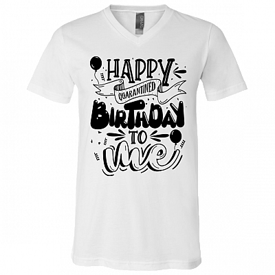 Happy Quarantined Birthday To Me T-Shirt - V Neck