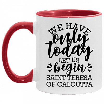 We Have Only Today Let Us Begin Saint Teresa of Cal-Cutta Accent Mug