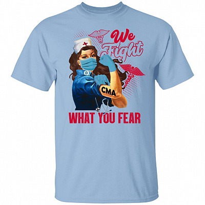 We Fight What You Fear Certified Medical Assistant T-Shirt - CMA Gifts