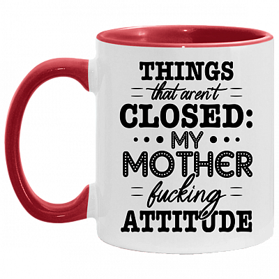 Things That Aren't Closed My Mother Fuc-King Attitude Accent Mug
