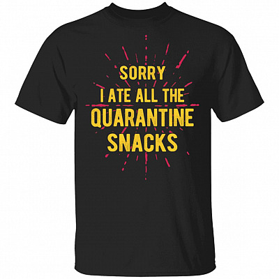Sorry I Ate All The Quarantine Snacks T-Shirt - Funny Quarantine Shirt