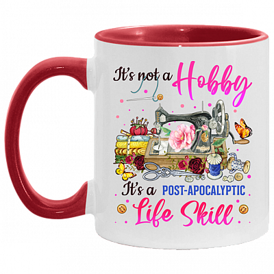It's Not A Hobby It's A Post-Apocalyptic Life Skill Accent Mug - Coffee Mug - Funny Quilter Gifts