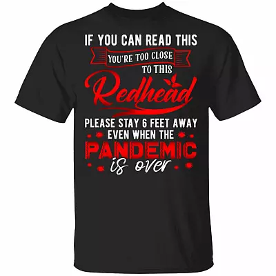 If You Can Read This You're Too Close To This Redhead Please Stay 6 Feet Away T-Shirt - Funny Quarantined Gifts