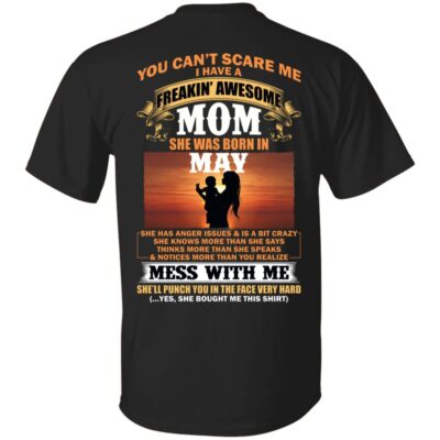 You Can't Scare Me I Have A Freakin Awesome Mom Born in May She Has Anger Issue and is A Bit Crazy Print On Back T-Shirt