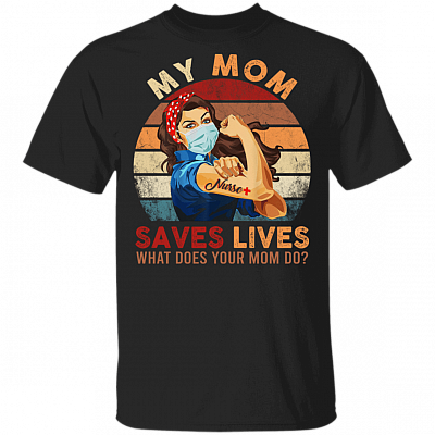 My Mom Saves Lives What Does Your Mom Do T-Shirt - Nurse 2020 Shirt