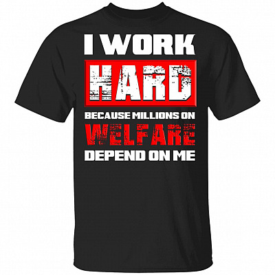 I Work Hard Because Millions Welfare Depend On Me T-Shirt