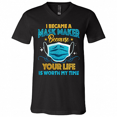 I Became A Mask Maker Because Your Life Is Worth My Time Coronavirus T-Shirt - V-Neck Shirt