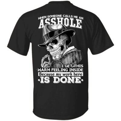 When Someone Calls Me an Asshole I Get This Warm Feeling Inside Because My Work Here is Done Print On Back T-Shirt