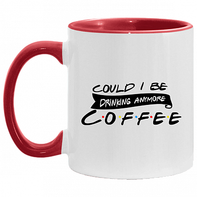 Could I Be Drinking Anymore Coffee Accent Mug, White/Red, 11 oz. Accent Mug