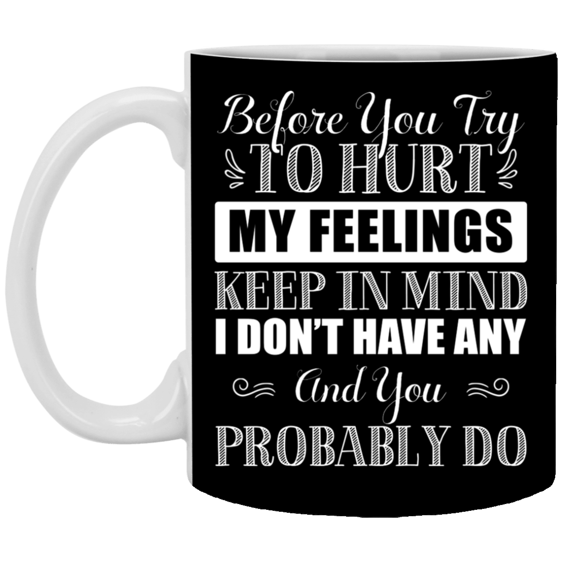 Before You Try To Hurt My Feelings Keep In Mind I Don't Have Any Ceramic Coffee Mug - Color Changing Mug, Black, 11 oz. White Mug