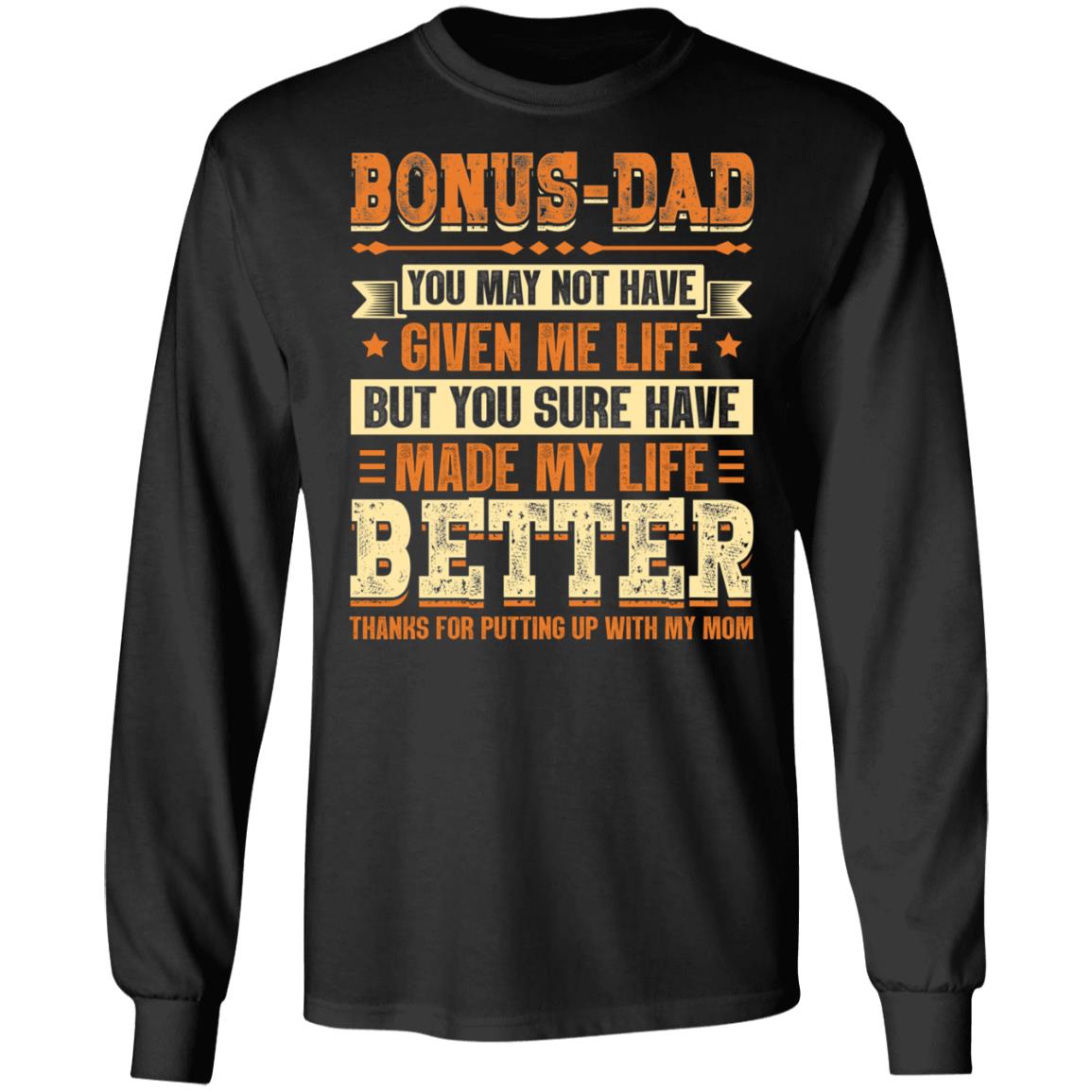 Bonus Dad You May Not Have Given Me Life But You Sure Have Made My Life Better Hoodie - Long Sleeve - Sweatshirt, Black, Long Sleeve Bonus Dad You May Not Have Given Me Life But You Sure Have Made My Life Better Hoodie - Long Sleeve - Sweatshirt, Black, Long Sleeve