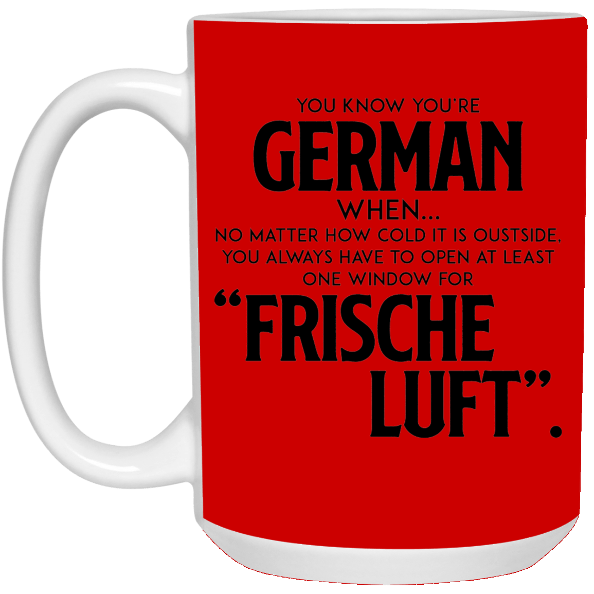 You Know You're German When No Matter How Cold It Is Outside Frische Luf Ceramic Coffee Mug Or Cup - Travel Mug - Beer Stein - Stainless Water Bottlest, Red, 15 oz. White Mug