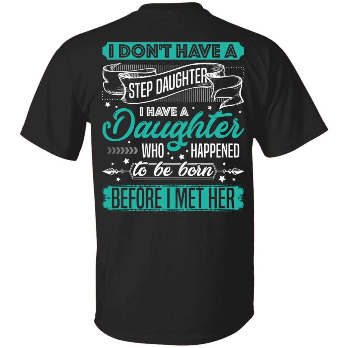 I Don't Have a Step Daughter I Have a Daughter Who Born Before I Met Print On Back- Plain Front T-shirt, Black, Unisex T-Shirt