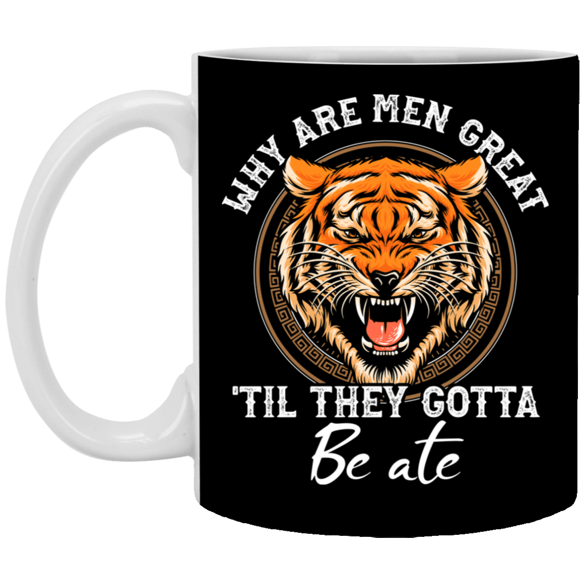 Why Are Men Great 'Till They Gotta Be Ate Ceramic Accent Mug - Anti Carole Baskin Mug, Black, 11 oz. White Mug