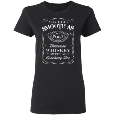 May Girl Birthday 2020 Saying Ladies Shirt - Smooth As Tennessee Whiskey Sweet As Strawberry Wine Meme Shirt, Black, Ladies T-Shirt
