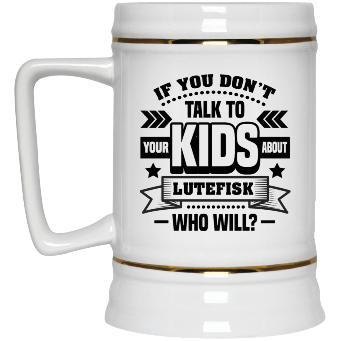 If You Don't Talk To Your Kids About Lutefisk Who Will Funny Ceramic Coffee Mug - Travel Mug - Beer Stein - Stainless Water Bottle - Color Changing Mug, White, 22 oz. Beer Stein