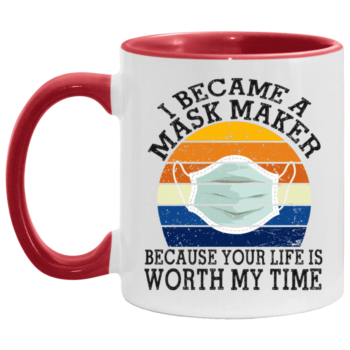 I Became a Mask Maker Because Your Life Is Worth My Time Accent Mug, White/Red, 11 oz. Accent Mug