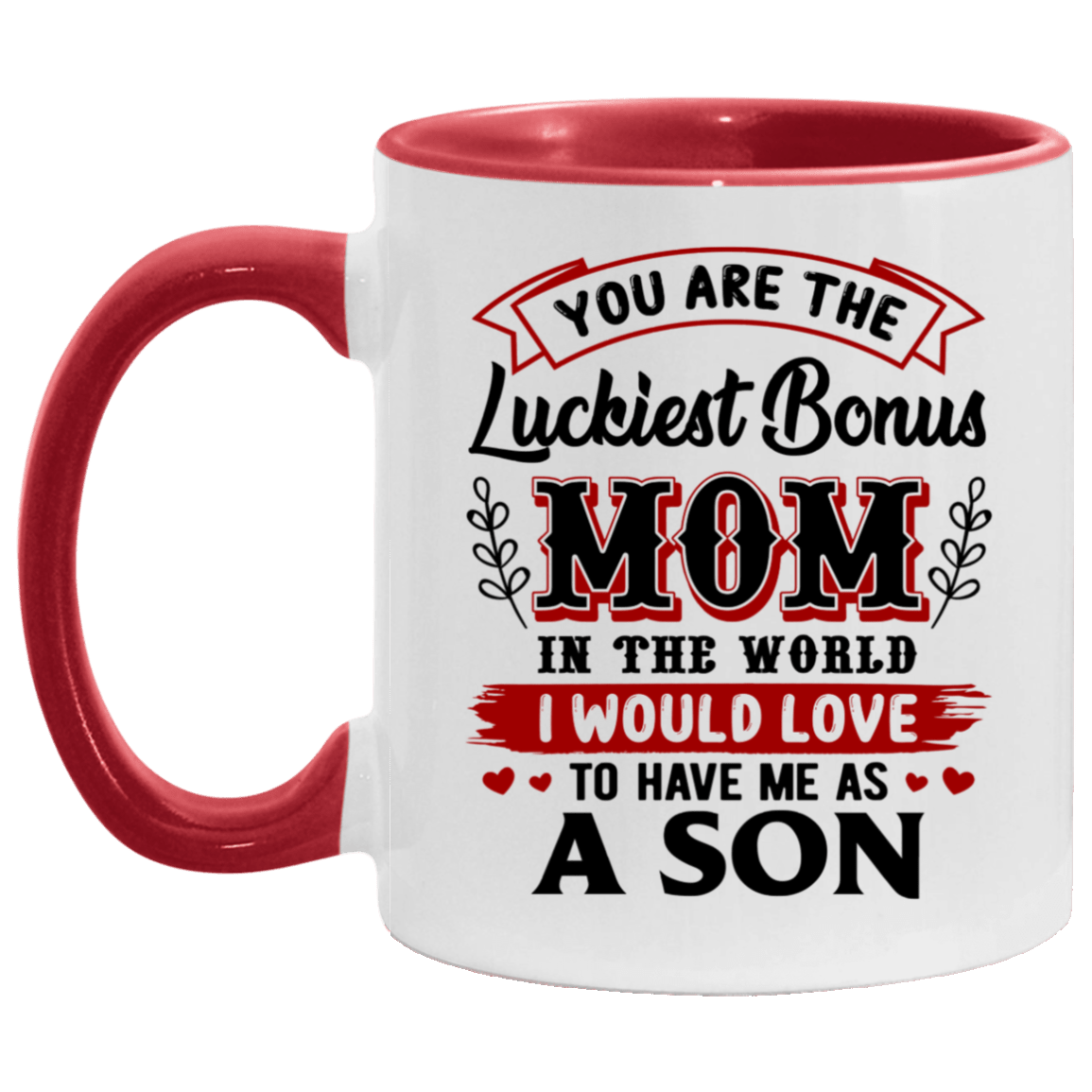 You Are The Luckiest Bonus Mom In The World I Would Love To Have Me As A Son Accent Mug - Coffee Mug, White/Red, 11 oz. Accent Mug