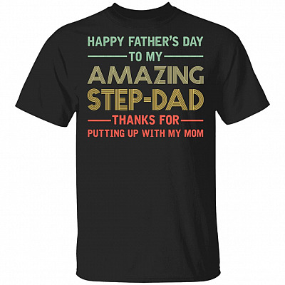 Happy Father's Day to My Amazing Step Dad Thanks for Putting Up with My Mom T-Shirt, Black, Unisex T-Shirt