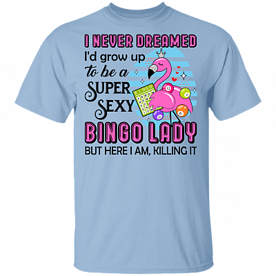 I Never Dreamed I'd Grow Up To Be A Super Sexy Bingo Lady T-Shirt - Funny Bingo Player Shirt, Light Blue, Unisex T-Shirt