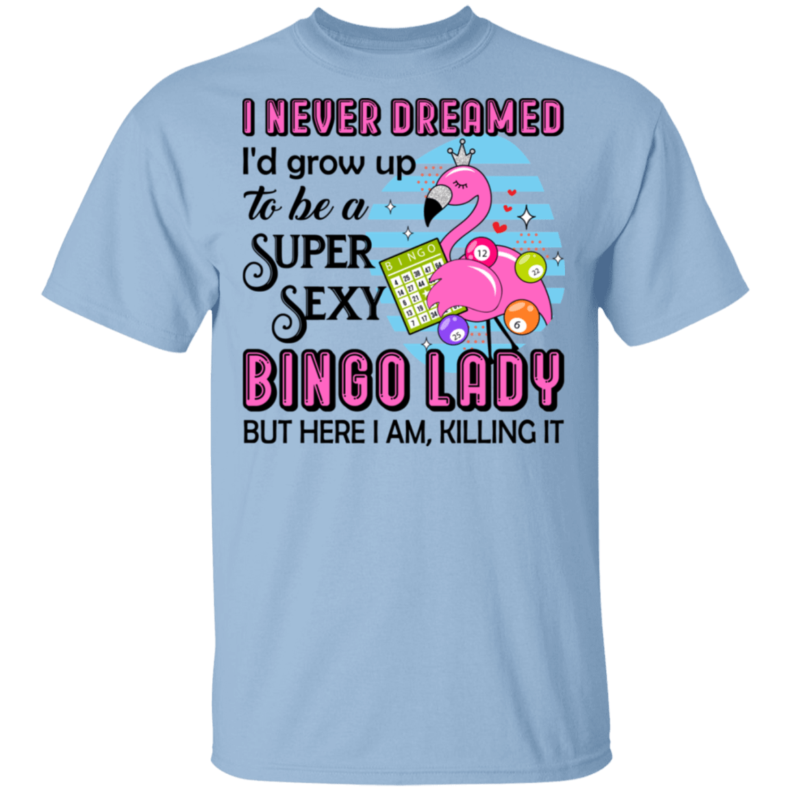I Never Dreamed I'd Grow Up To Be A Super Sexy Bingo Lady T-Shirt - Funny Bingo Player Shirt, Light Blue, Unisex T-Shirt