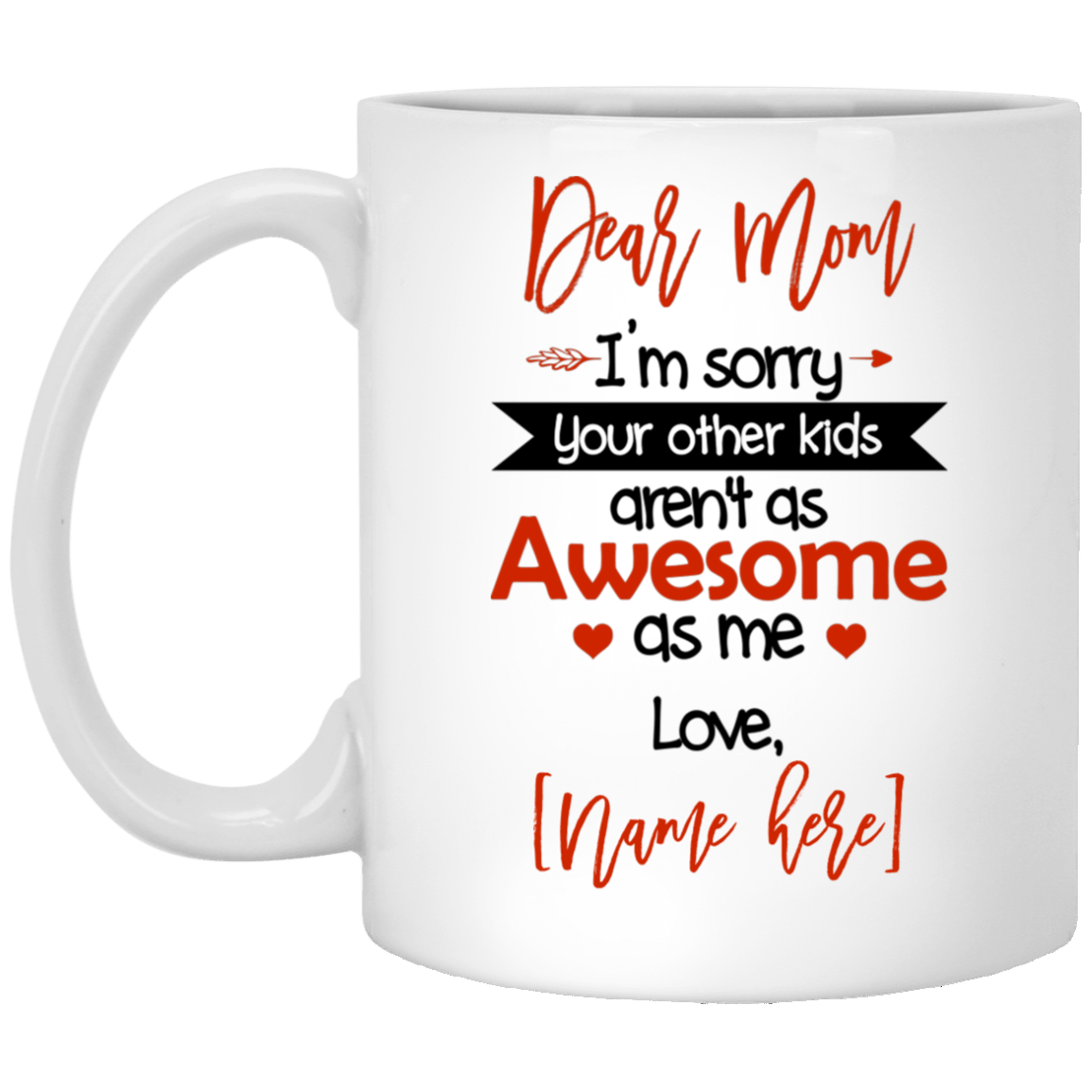 Personalized Dear Mom I'm Sorry Your Other Kids Aren't as Awesome as Me Coffee Mug - Water Bottle, White, 11 oz. White Mug