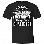 Stop Asking How Dumb Can You Get People Seem To Be Taking It As A Challenge T-Shirt-Sarcastic Novelty Shirt, Black, Unisex T-Shirt Stop Asking How Dumb Can You Get People Seem To Be Taking It As A Challenge T-Shirt-Sarcastic Novelty Shirt, Black, Unisex T-Shirt